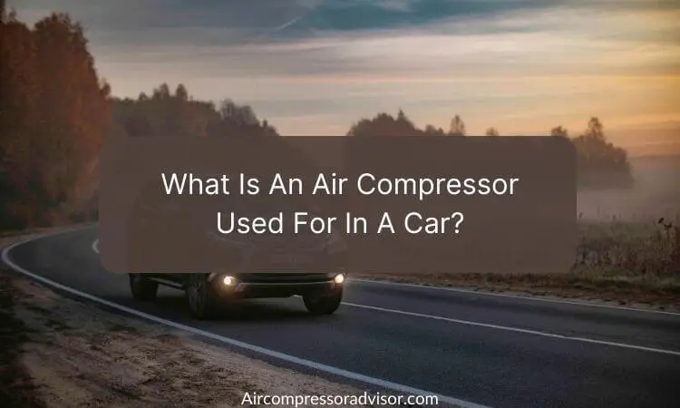What Is An Air Compressor Used For In A Car? Quick Guide